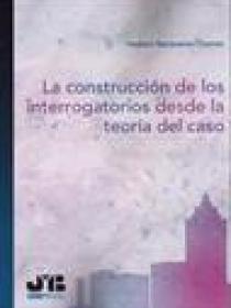 LA CONSTRUCCIÓN DE LOS INTERROGATORIOS DESDE LA TEORÍA DEL CASO