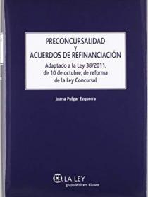 PRECONCURSALIDAD Y ACUERDOS DE REFINANCIACIÓN. ADAPTADO A LA LEY 38/2011, DE 10 DE OCTUBRE, DE REFORMA DE LA LEY CONCURSAL