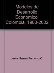 MODELOS DE DESARROLLO ECONÓMICO COLOMBIA 1960 - 2002