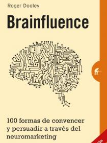 BRAINFLUENCE 100 FORMAS DE CONVENCER Y PERSUADIR A TRAVÉS DEL NEUROMARKETING