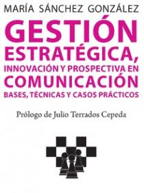 Gestión estratégica, innovación y prospectiva en comunicación. Bases, técnicas y CASOS PRÁCTICOS